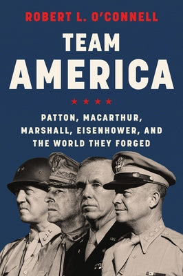 Team America: Patton, Macarthur, Marshall, Eisenhower, and the World They Forged Paperback Harper Paperbacks