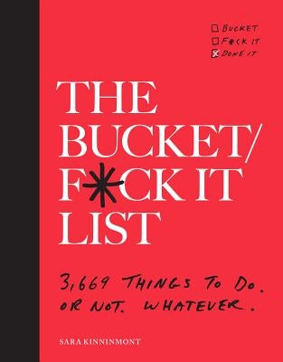 The Bucket/F*ck It List: 3,669 Things to Do. or Not. Whatever. by Kinninmont, Sara