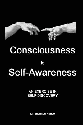 Consciousness is Self-Awareness: An Exercise in Self-Discovery by Panzo, Shannon