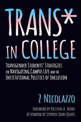 Trans* in College: Transgender Students' Strategies for Navigating Campus Life and the Institutional Politics of Inclusion by Nicolazzo, Z.