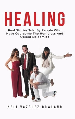 Healing: Real Stories Told By People Who Have Overcome The Homeless And Opioid Epidemics by Vazquez Rowland, Neli