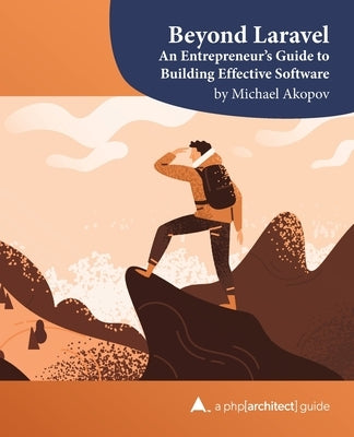 Beyond Laravel: An Entrepreneur's Guide to Building Effective Software by Merida, Oscar