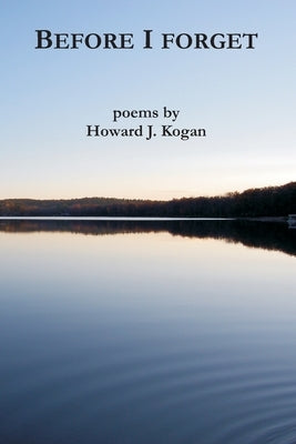 Before I Forget by Kogan, Howard J.