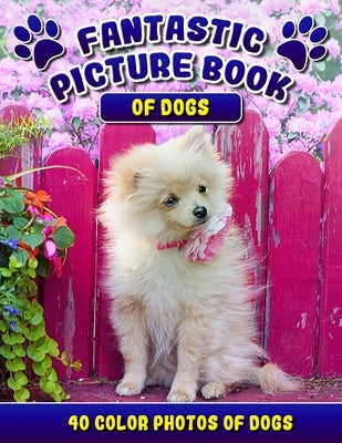 Fantastic Picture Book of Dogs. 40 Color Photos of Dogs: Picture Book Gift for Seniors/Adults & Alzheimer's/Dementia Patients. by Madison, Rodrick