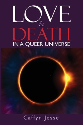 Love and Death: in a Queer Universe by Jesse, Caffyn