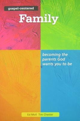 Gospel Centered Family: Becoming the Parents God Wants You to Be3 by Chester, Tim