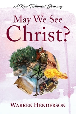 May We See Christ? - A New Testament Journey Paperback Warren A. Henderson