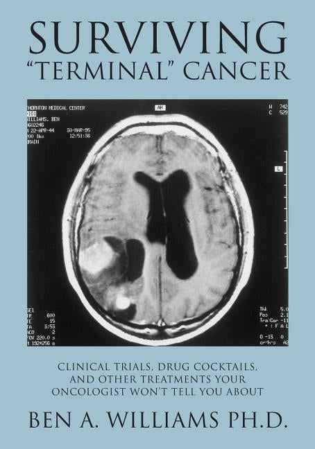 Surviving Terminal Cancer: Clinical Trials, Drug Cocktails, and Other Treatments Your Oncologist Won't Tell You About Paperback Createspace Independent Publishing Platform