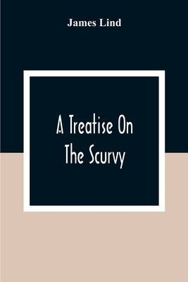 A Treatise On The Scurvy: In Three Parts, Containing An Inquiry Into The Nature, Causes, And Cure, Of That Disease: Together With A Critical And Paperback Alpha Edition