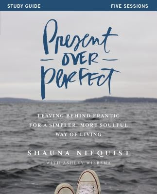 Present Over Perfect: Leaving Behind Frantic for a Simpler, More Soulful Way of Living Harperchristian Resources