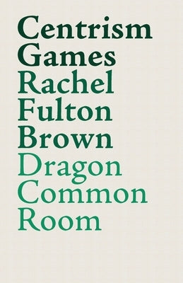 Centrism Games: A Modern Dunciad by Fulton Brown, Rachel