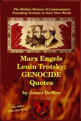 Marx Engels Lenin Trotsky: GENOCIDE QUOTES: The Hidden History of Communism's Founding Tyrants, in their Own Words by DeMeo, James