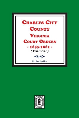 Charles City County, Virginia Court Orders, 1655-1661. (Volume #1) by Fleet, Beverley