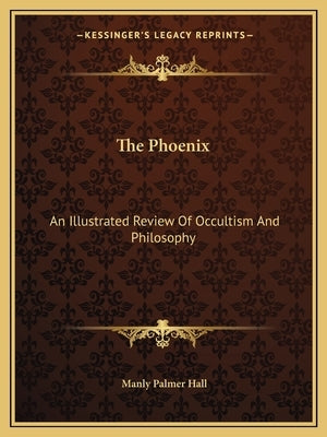 The Phoenix: An Illustrated Review of Occultism and Philosophy Paperback Kessinger Publishing