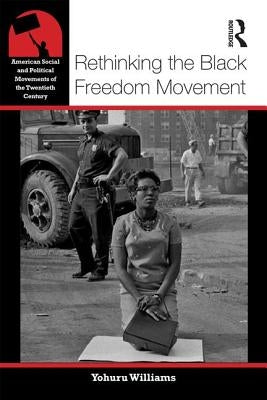 Rethinking the Black Freedom Movement by Williams, Yohuru