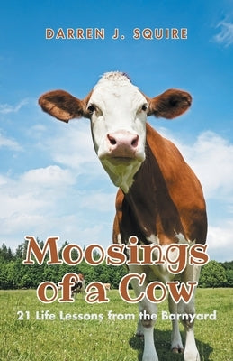 Moosings of a Cow: 21 Life Lessons from the Barnyard Paperback Trilogy Christian Publishing