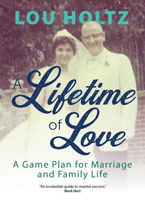 A Lifetime of Love: A Game Plan for Marriage and Family Life by Holtz, Lou