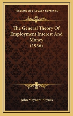 The General Theory Of Employment Interest And Money (1936) by Keynes, John Maynard