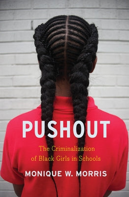 Pushout: The Criminalization of Black Girls in Schools by Morris, Monique W.