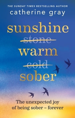 Sunshine Warm Sober: The Unexpected Joy of Being Sober - Forever by Gray, Catherine