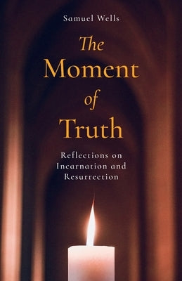 The Moment of Truth: Reflections on Incarnation and Resurrection Paperback Canterbury Press Norwich