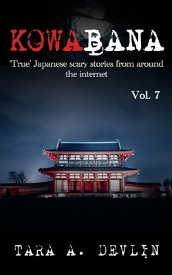 Kowabana: 'True' Japanese scary stories from around the internet: Volume Seven by Devlin, Tara a.