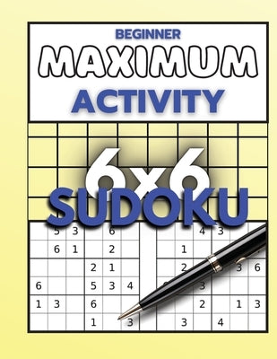 Beginner Maximum Activity 6x6 Sudoku: Sudoku Puzzle Book easy to hard for beginners, Sudoku 6x6 format, Over 1000 Sudoku puzzles by Moore, Sylvester R.