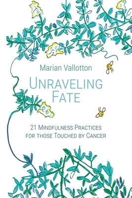 Unraveling Fate: 21 Mindfulness Practices For Those Touched By Cancer Paperback Atmosphere Press
