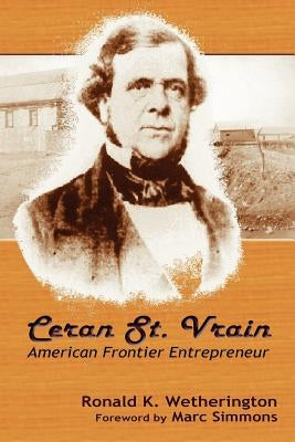 Ceran St. Vrain, American Frontier Entrepreneur by Wetherington, Ronald K.