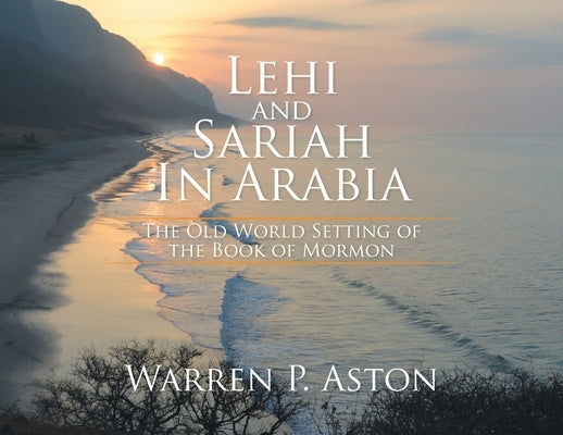 Lehi and Sariah in Arabia: The Old World Setting of the Book of Mormon Paperback Xlibris Au