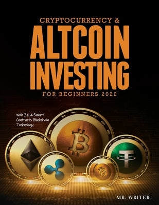 Cryptocurrency & Altcoin Investing For Beginners 2022: Web 3.0 & Smart Contracts Blockchain Technology by Mr Writer