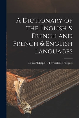 A Dictionary of the English & French and French & English Languages by De Porquet, Louis Philippe R. Fenwick