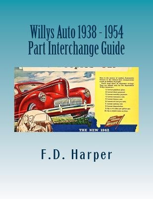 Willys Auto 1938 - 1954 Part Interchange Guide by Harper, F. D.
