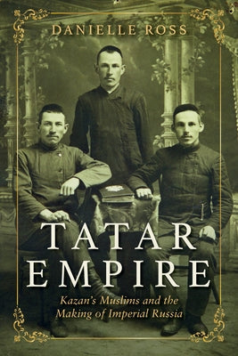 Tatar Empire: Kazan's Muslims and the Making of Imperial Russia Paperback Indiana University Press (Ips)