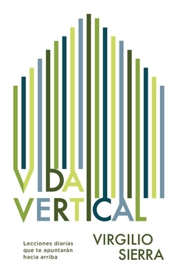 Vida Vertical: Lecciones diarias que te apuntarán hacia arriba by Sierra, Virgilio