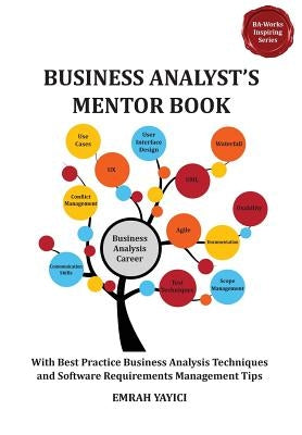 Business Analyst's Mentor Book: With Best Practice Business Analysis Techniques and Software Requirements Management Tips Paperback Emrah Yayici