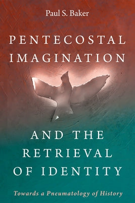 Pentecostal Imagination and the Retrieval of Identity Paperback Pickwick Publications