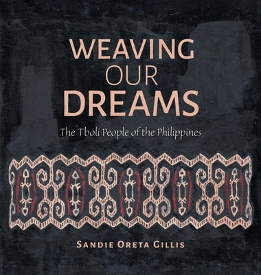 Weaving Our Dreams: The Tboli People of the Philippines by Gillis, Sandie Oreta