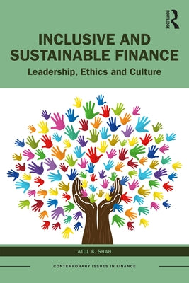 Inclusive and Sustainable Finance: Leadership, Ethics and Culture by Shah, Atul K.