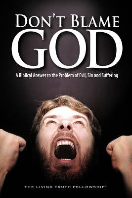 Don't Blame God: A Biblical Answer to the Problem of Evil, Sin and Suffering by Lynn, John a.