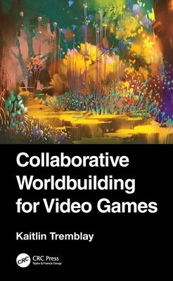 Collaborative Worldbuilding for Video Games Paperback CRC Press