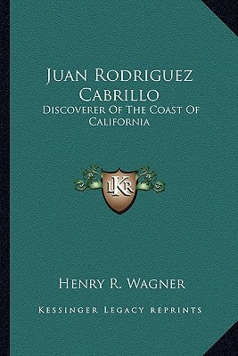 Juan Rodriguez Cabrillo: Discoverer of the Coast of California Paperback Kessinger Publishing