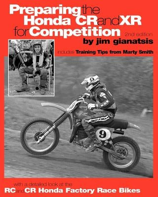 Preparing the Honda CR and XR for Competition: Includes Training Tips from Marty Smith, and and a detailed look at the CR and RC Honda Factory Race Bi by Gianatsis, Jim