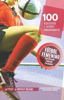 100 ejercicios y juegos seleccionados de fútbol femenino by Serrano Cañadillas, Carmen