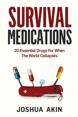 Survival Medications: 20 Essential Drugs for When The World Collapses Paperback Independently Published