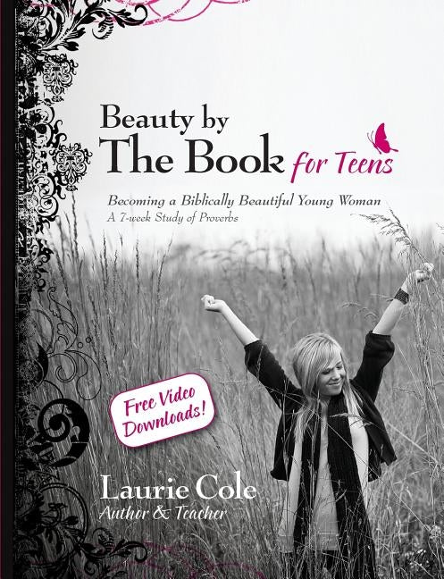 Beauty by The Book for Teens: Becoming a Biblically Beautiful Young Woman by Cole, Laurie