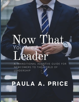 Now That You Are a Leader: A Transition Guide for Newcomers to the World of Leadership Paperback Apostolic Interconnect, Inc