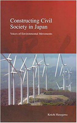 Constructing Civil Society in Japan: Voices of Environmental Movements by Hasegawa, Koichi