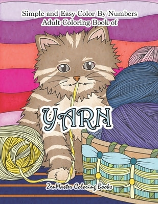 Simple and Easy Adult Color By Numbers Coloring Book of Yarn: Easy Color By Number Coloring Book for Adults of Yarn With Knitting, Crocheting, Quiltin by Zenmaster Coloring Books