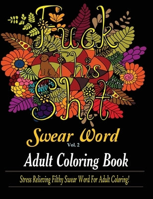 Swear Word (Fuck This Shit): Adult Coloring Book: Stress Relieving Filthy Swear Word for Adult Coloring by Archer, Dave